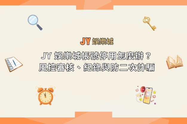 JY 娛樂城帳號停用怎麼辦？風控審核、紀錄與防二次詐騙