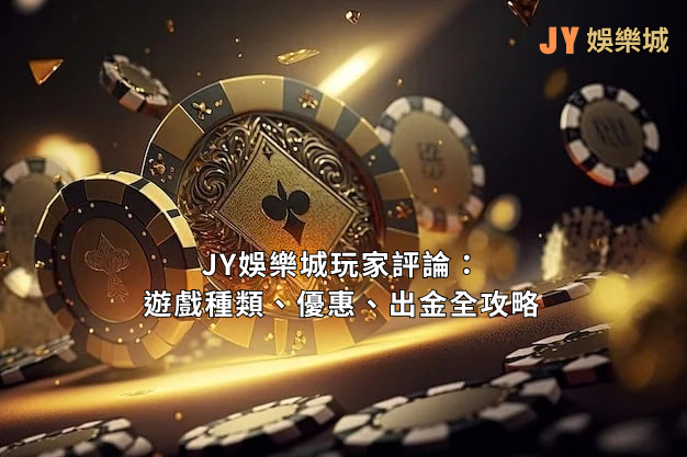 JY娛樂城玩家評論：遊戲種類、優惠、出金全攻略
